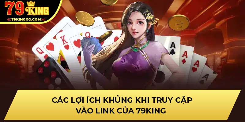 Các lợi ích khủng khi truy cập vào link của 79KING 