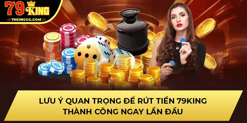 Lưu ý quan trọng để rút tiền 79KING thành công ngay lần đầu